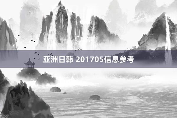 亚洲日韩 201705信息参考