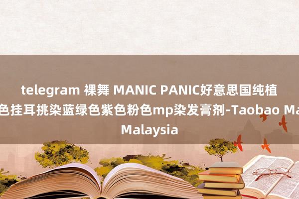 telegram 裸舞 MANIC PANIC好意思国纯植物流行色挂耳挑染蓝绿色紫色粉色mp染发膏剂-Taobao Malaysia