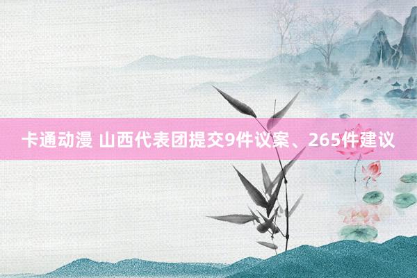 卡通动漫 山西代表团提交9件议案、265件建议